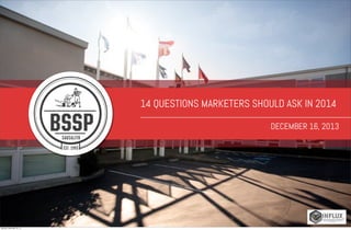 14 QUESTIONS MARKETERS SHOULD ASK IN 2014
DECEMBER 16, 2013

Monday, December 16, 13

 