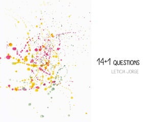 14+1 QUESTIONS
    Leticia Jorge
 