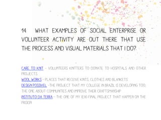 14 What examples of social enterprise or
volunteer activity are out there that use
the process and visual materials that I...