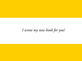 I wrote my new book for you!
 