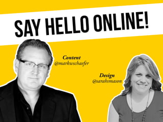SAY HELLO ONLINE!
Content
@markwschaefer
Design
@sarahsmason
 