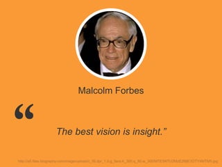 Malcolm Gladwell
The key to good decision making is
not knowledge. It is understanding.
We are swimming in the former. We
are desperately lacking in the latter.”
 