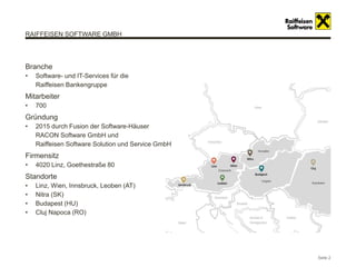 Seite 2
RAIFFEISEN SOFTWARE GMBH
Branche
• Software- und IT-Services für die
Raiffeisen Bankengruppe
Mitarbeiter
• 700
Grü...