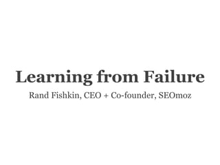 Learning from FailureRand Fishkin, CEO + Co-founder, SEOmoz 