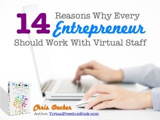 Reasons Why Every


Should Work With Virtual Staff
Entrepreneur14
Chris Ducker
Author, VirtualFreedomBook.com
 