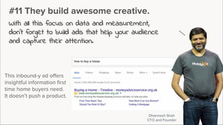 #11 They build awesome creative.
With all this focus on data and measurement,
don’t forget to build ads that help your aud...