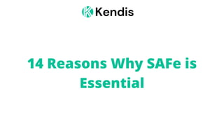 Kendis
14 Reasons Why SAFe is
Essential
 