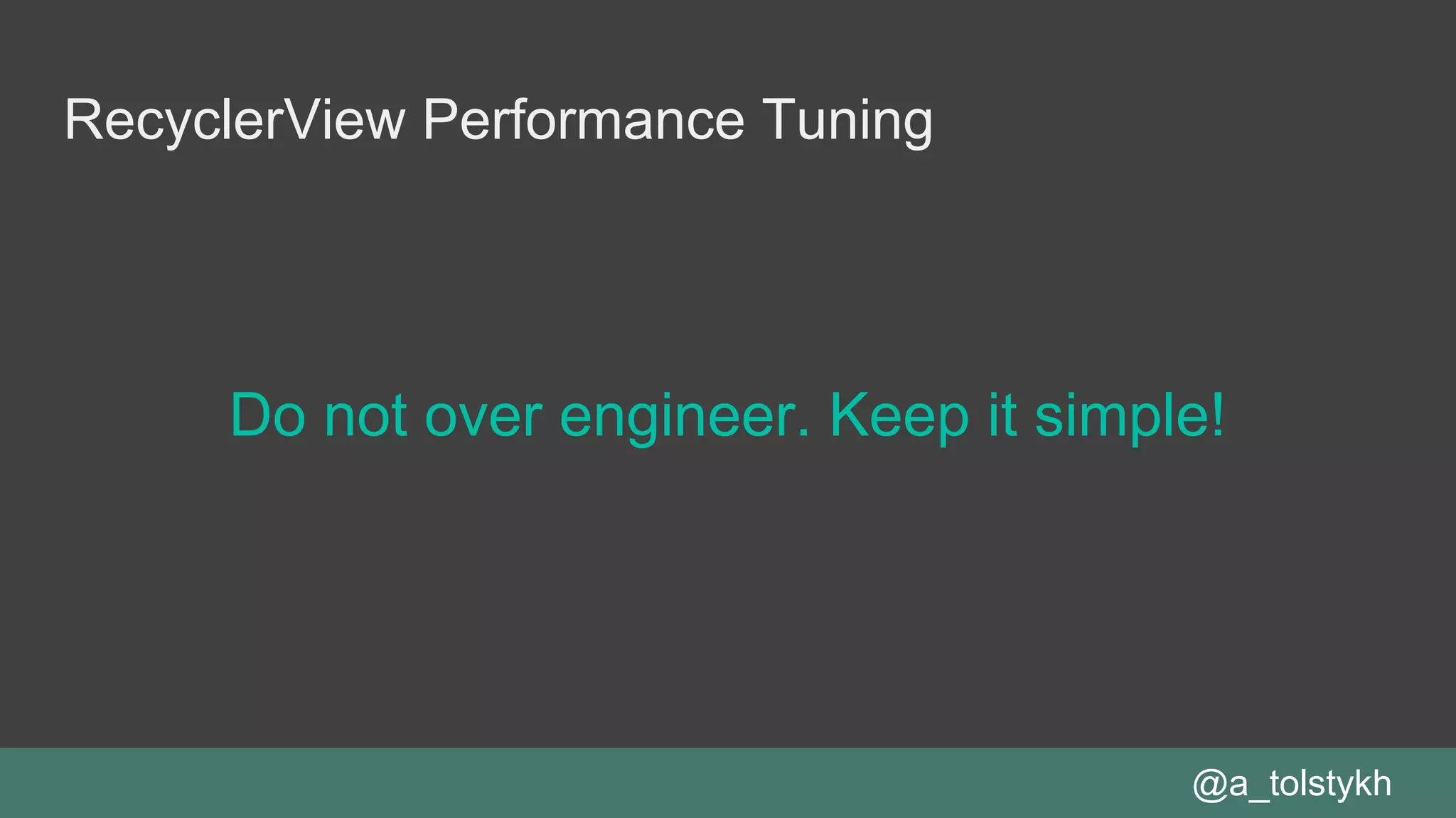RecyclerView Performance Tuning
Do not over engineer. Keep it simple!
@a_tolstykh
 