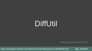 DiffUtil
@a_tolstykh
*since support library version 24.2.0
https://developer.android.com/reference/android/support/v7/util/DiffUtil.html
 