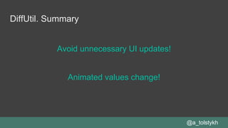 DiffUtil. Summary
Avoid unnecessary UI updates!
@a_tolstykh
Animated values change!
 
