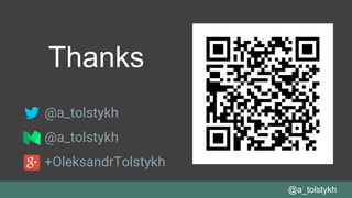 Thanks
@a_tolstykh
@a_tolstykh
@a_tolstykh
+OleksandrTolstykh
 