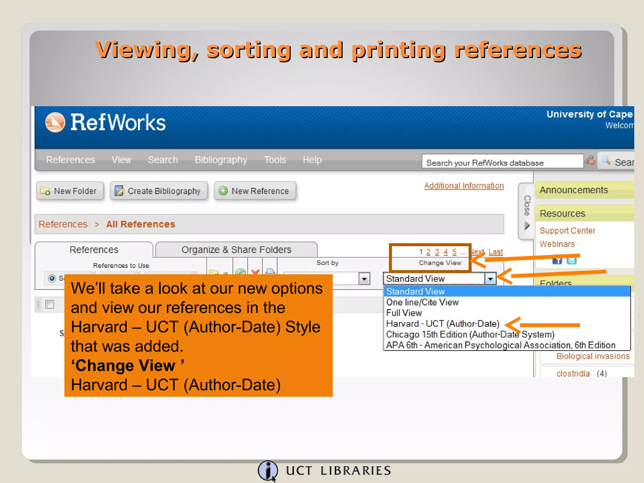 Viewing, sorting and printing references




We’ll take a look at our new options
and view our references in the
Harvard – UCT (Author-Date) Style
that was added.
‘Change View ’
Harvard – UCT (Author-Date)
 