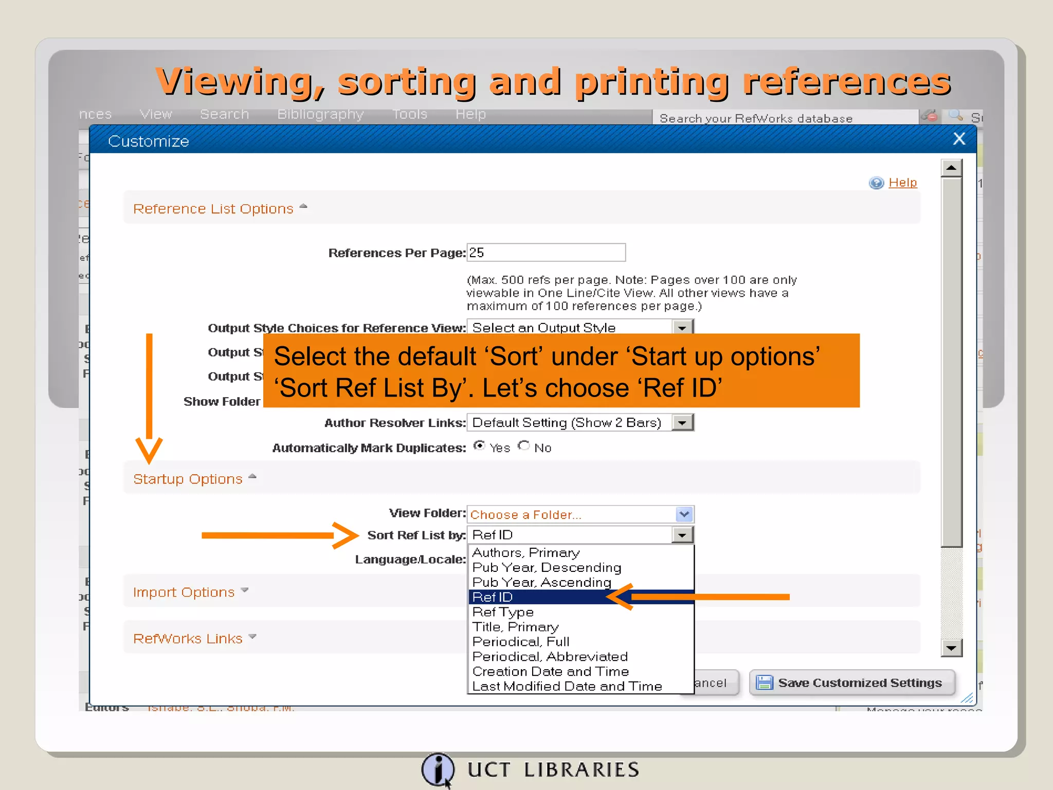 Viewing, sorting and printing references




     Select the default ‘Sort’ under ‘Start up options’
     ‘Sort Ref List By’. Let’s choose ‘Ref ID’
 