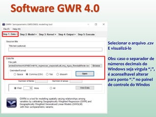 Software GWR 4.0
Selecionar o arquivo .csv
E visualizá-lo
Obs: caso o separador de
números decimais do
Windows seja vírgula “,”,
é aconselhavel alterar
para ponto “.” no painel
de controle do Windos
 