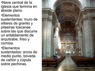 Pilar Morollón 29
•Nave central de la
iglesia que termina en
ábside plano.
•Elementos
sustentantes: muro de
sillares de granito y
pilastras toscanas
sobre las que discurre
un entablamento de
arquitrabe, friso y
cornisa.
•Elementos
sustentados: arcos de
medio punto, bóveda
de cañón y cúpula
sobre pechinas.
 