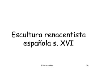 Pilar Morollón 36
Escultura renacentista
española s. XVI
 