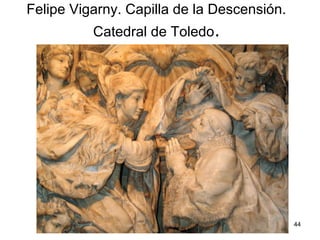 Pilar Morollón 44
Felipe Vigarny. Capilla de la Descensión.
Catedral de Toledo.
 