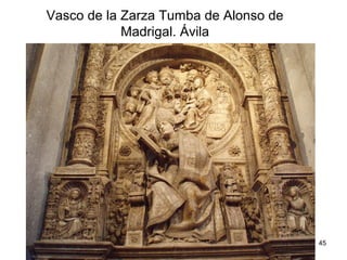 Pilar Morollón 45
Vasco de la Zarza Tumba de Alonso de
Madrigal. Ávila
 