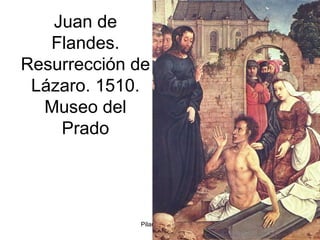 Pilar Morollón 63
Juan de
Flandes.
Resurrección de
Lázaro. 1510.
Museo del
Prado
 