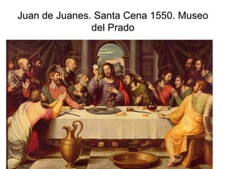 Pilar Morollón 67
Juan de Juanes. Santa Cena 1550. Museo
del Prado
 
