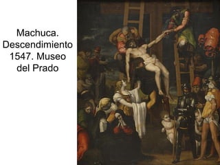 Pilar Morollón 68
Machuca.
Descendimiento
1547. Museo
del Prado
 