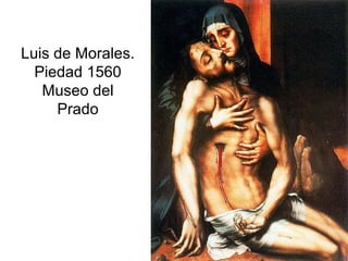 Pilar Morollón 71
Luis de Morales.
Piedad 1560
Museo del
Prado
 