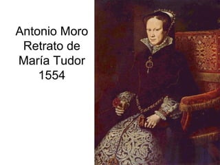 Pilar Morollón 74
Antonio Moro
Retrato de
María Tudor
1554
 