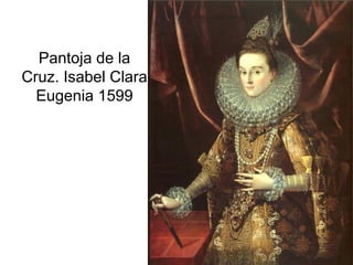 Pilar Morollón 76
Pantoja de la
Cruz. Isabel Clara
Eugenia 1599
 