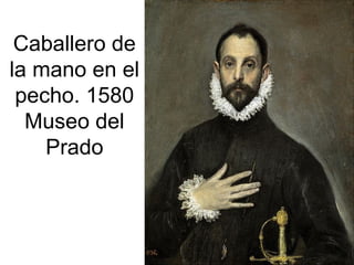 Pilar Morollón 85
Caballero de
la mano en el
pecho. 1580
Museo del
Prado
 
