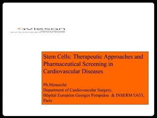 Stem Cells: Therapeutic Approaches and Pharmaceutical Screening in Cardiovascular Diseases Ph.Menasché Department of Cardiovascular Surgery,  Hôpital Européen Georges Pompidou  & INSERM U633, Paris 