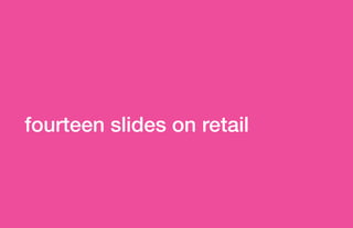fourteen slides on retail
 
