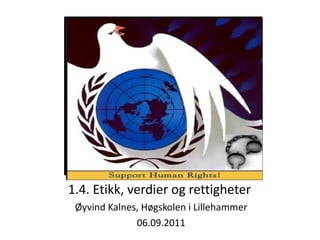 1.4. Etikk, verdier og rettigheter  Øyvind Kalnes, Høgskolen i Lillehammer 06.09.2011 