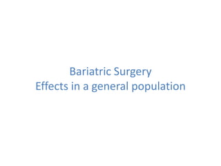 Bariatric Surgery
Effects in a general population
 