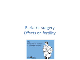 Bariatric surgery
Effects on fertility
 