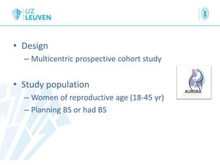 • Design
– Multicentric prospective cohort study
• Study population
– Women of reproductive age (18-45 yr)
– Planning BS or had BS
 