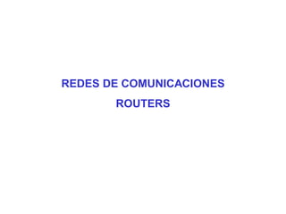 REDES DE COMUNICACIONES
       ROUTERS
 
