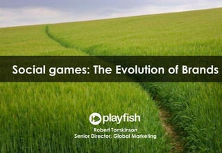 Social games: The Evolution of Brands Robert Tomkinson Senior Director, Global Marketing 1 
