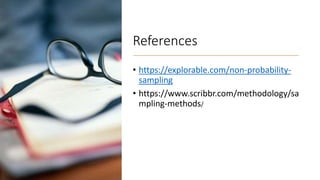 References
• https://explorable.com/non-probability-
sampling
• https://www.scribbr.com/methodology/sa
mpling-methods/
 