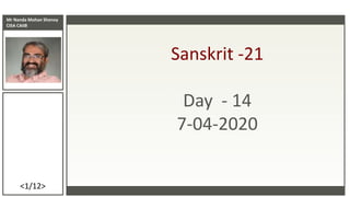 Mr Nanda Mohan Shenoy
CISA CAIIB
<1/12>
Sanskrit -21
Day - 14
7-04-2020
 