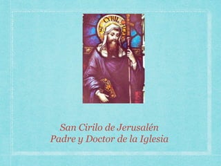 San Cirilo de Jerusalén
Padre y Doctor de la Iglesia
 