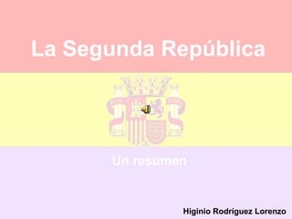 La Segunda República



      Un resumen


               Higinio Rodríguez Lorenzo
 