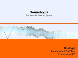 Semiología
Prof. Marcelo Santos - @celoo
Mitología
Universidad Católica
2º semestre 2020
 