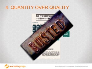 @marketingmojo | #mojowebinar | marketing-mojo.com
4. QUANTITY OVER QUALITY
 