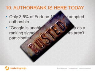 @marketingmojo | #mojowebinar | marketing-mojo.com
10. AUTHORRANK IS HERE TODAY.
• Only 3.5% of Fortune 100 have adopted
a...