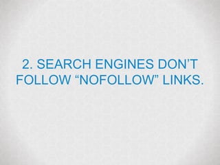 @marketingmojo | #mojowebinar | marketing-mojo.com
2. SEARCH ENGINES DON’T
FOLLOW “NOFOLLOW” LINKS.
 