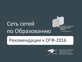Сеть сетей
по Образованию
Рекомендации к ОГФ-2016
Институт проблем
образовательной
политики «Эврика»
 