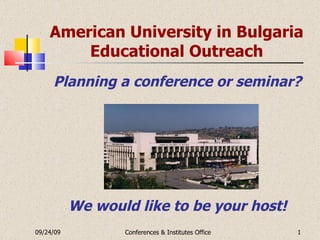 American University in Bulgaria Educational Outreach ,[object Object],[object Object],09/24/09 Conferences & Institutes Office 