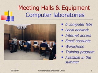 Meeting Halls & Equipment   Computer laboratories 6 computer labs Local network Internet access Email accounts Workshops Training program Available in the summer 09/24/09 Conferences & Institutes Office 