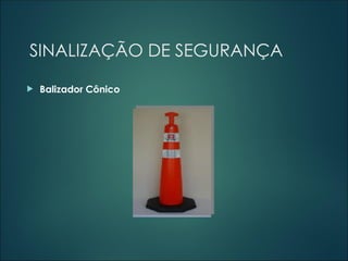 SINALIZAÇÃO DE SEGURANÇA
 Balizador Cônico
 