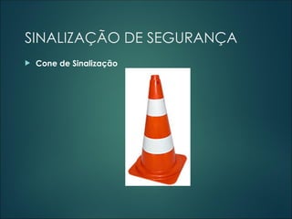 SINALIZAÇÃO DE SEGURANÇA
 Cone de Sinalização
 